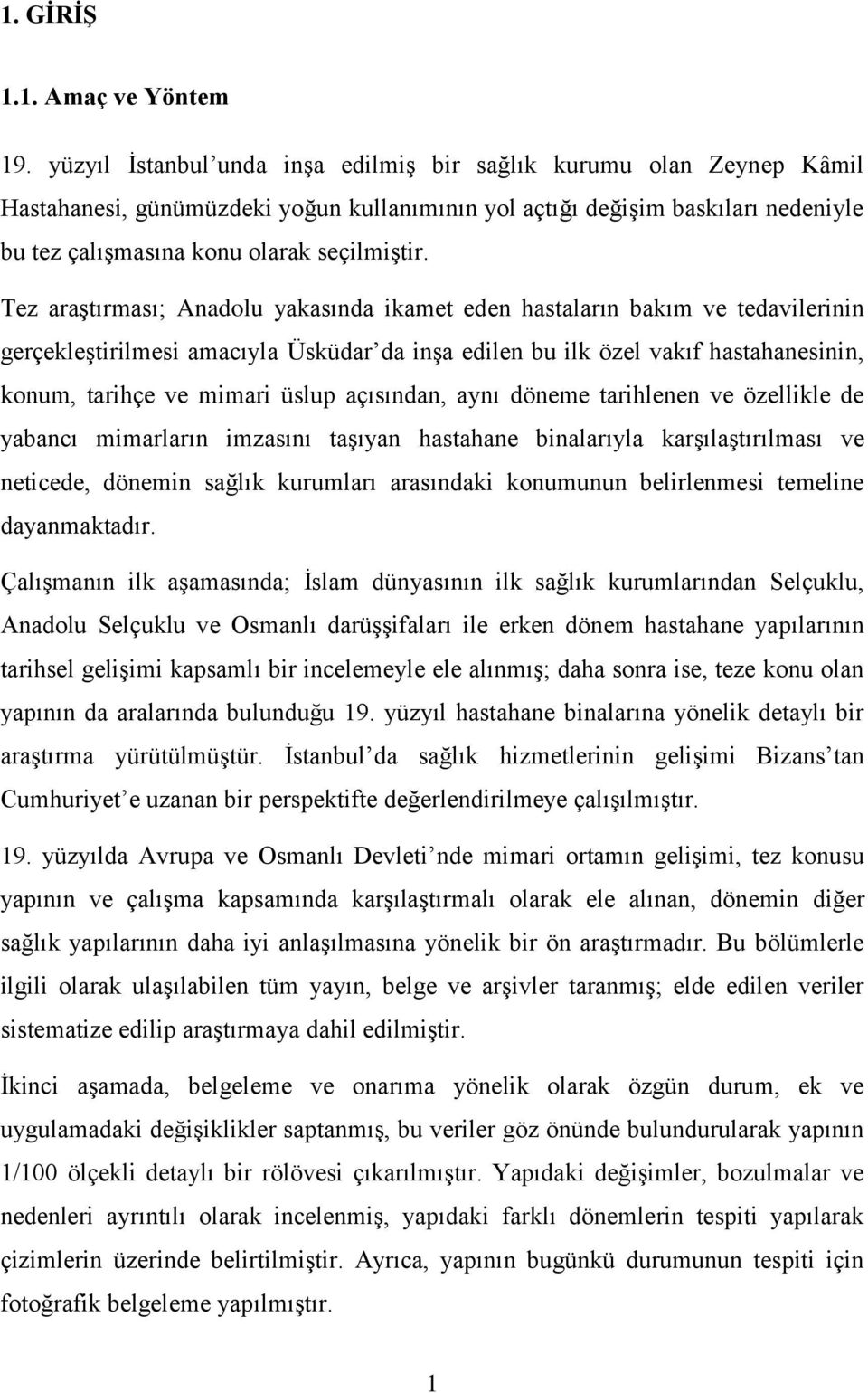 Tez araştırması; Anadolu yakasında ikamet eden hastaların bakım ve tedavilerinin gerçekleştirilmesi amacıyla Üsküdar da inşa edilen bu ilk özel vakıf hastahanesinin, konum, tarihçe ve mimari üslup