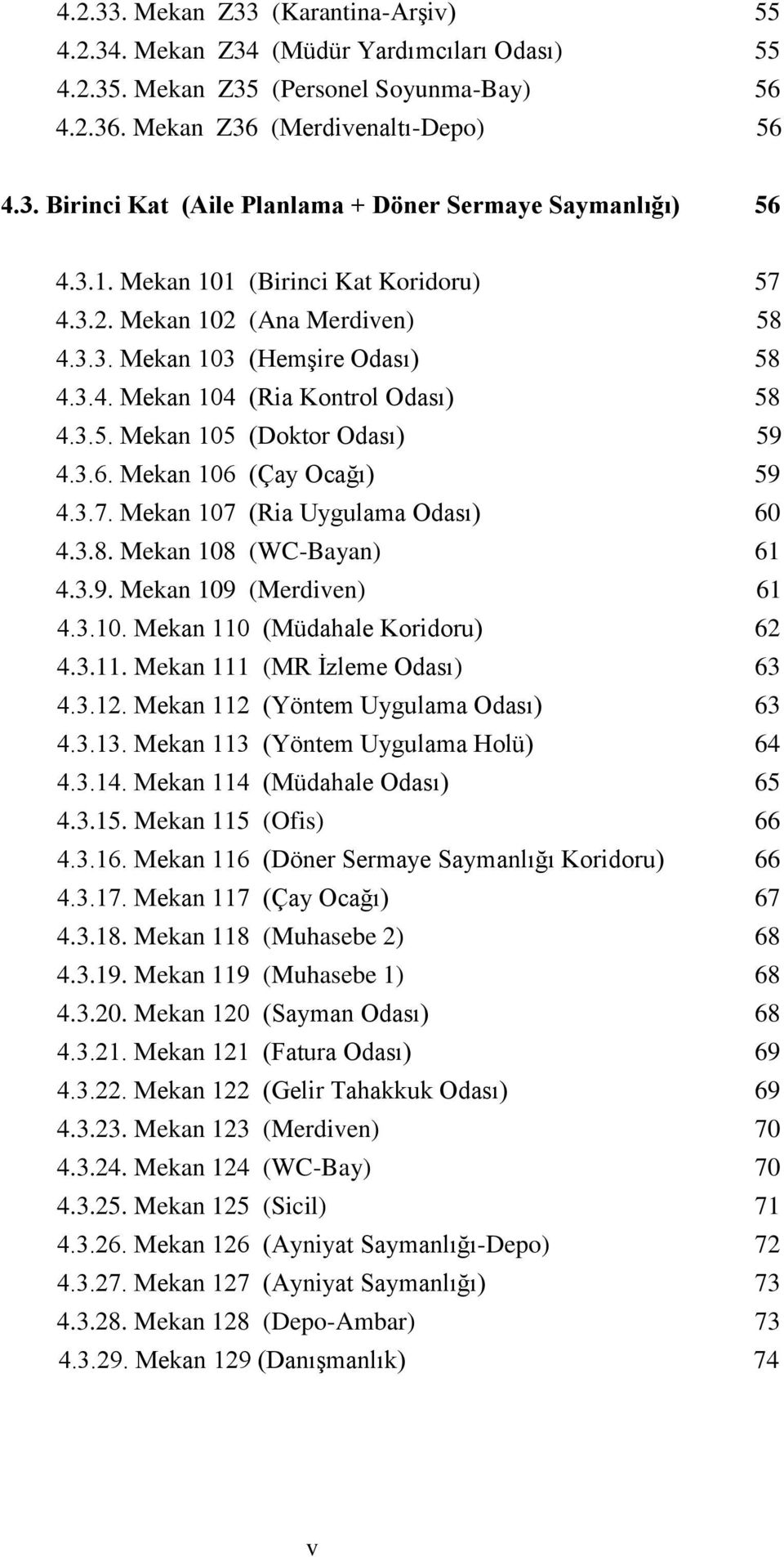 Mekan 106 (Çay Ocağı) 59 4.3.7. Mekan 107 (Ria Uygulama Odası) 60 4.3.8. Mekan 108 (WC-Bayan) 61 4.3.9. Mekan 109 (Merdiven) 61 4.3.10. Mekan 110 (Müdahale Koridoru) 62 4.3.11. Mekan 111 (MR İzleme Odası) 63 4.