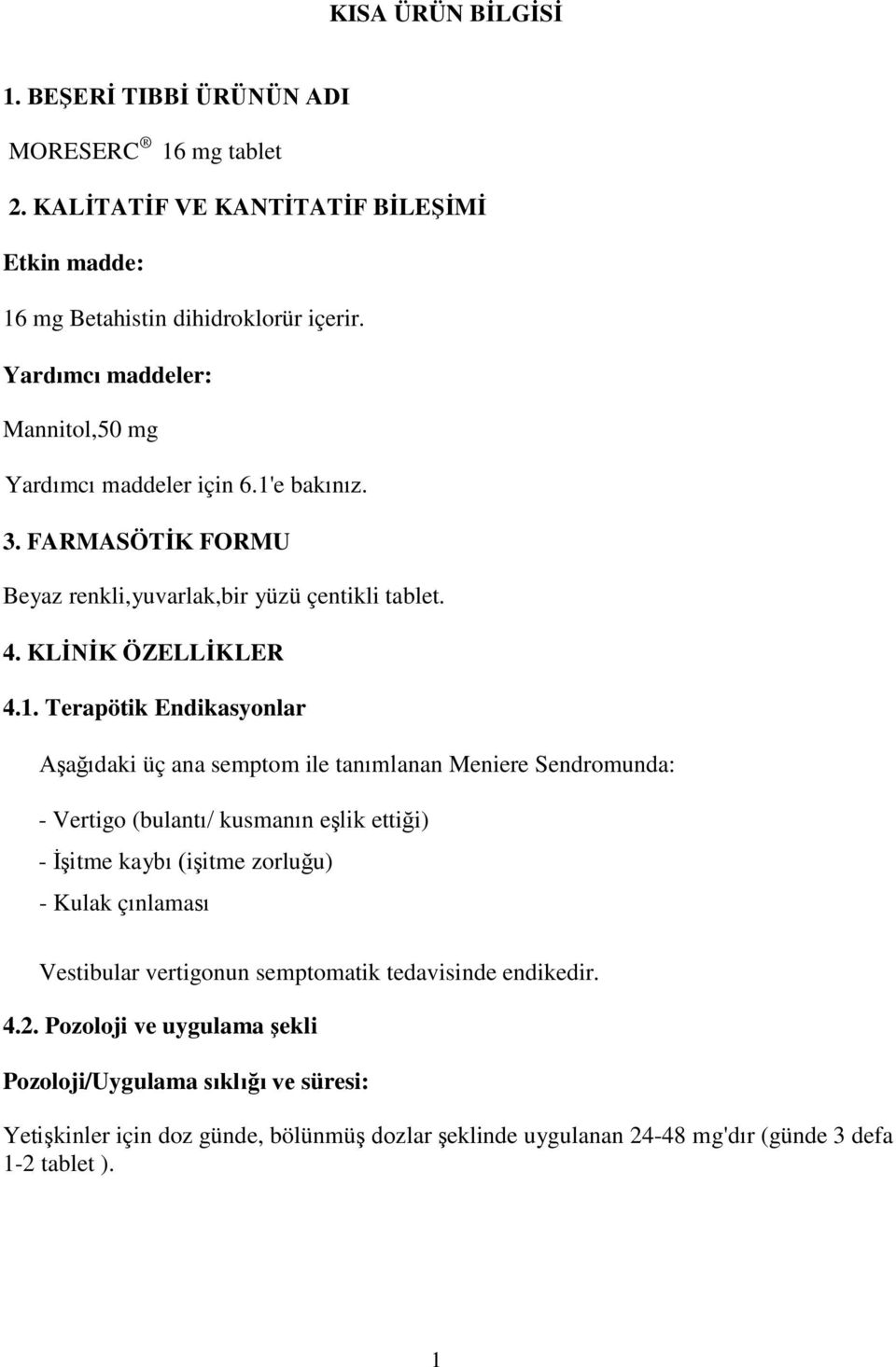 e bakınız. 3. FARMASÖTİK FORMU Beyaz renkli,yuvarlak,bir yüzü çentikli tablet. 4. KLİNİK ÖZELLİKLER 4.1.