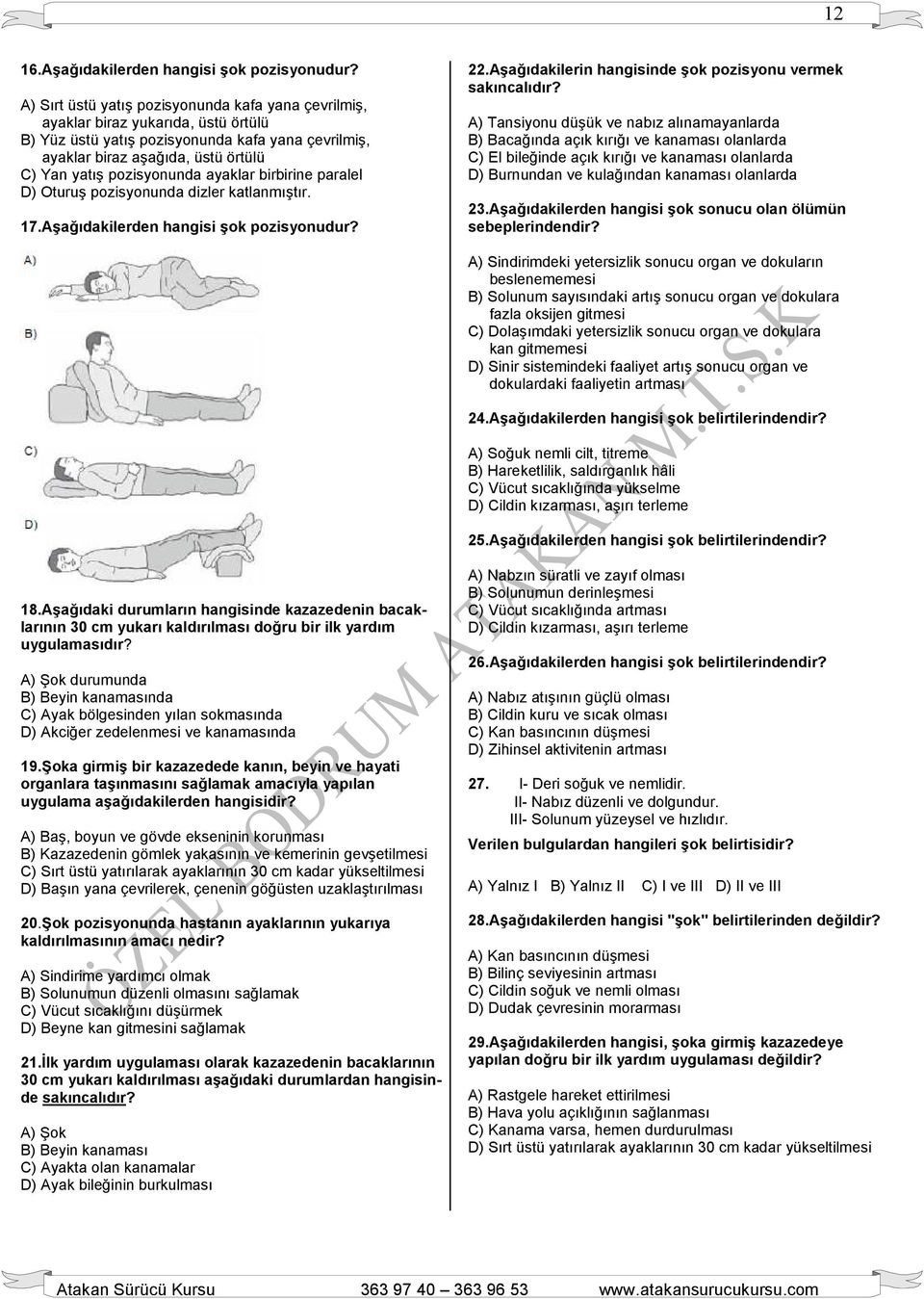 pozisyonunda ayaklar birbirine paralel D) Oturuş pozisyonunda dizler katlanmıştır. 17.Aşağıdakilerden hangisi şok pozisyonudur? 22.Aşağıdakilerin hangisinde şok pozisyonu vermek sakıncalıdır?