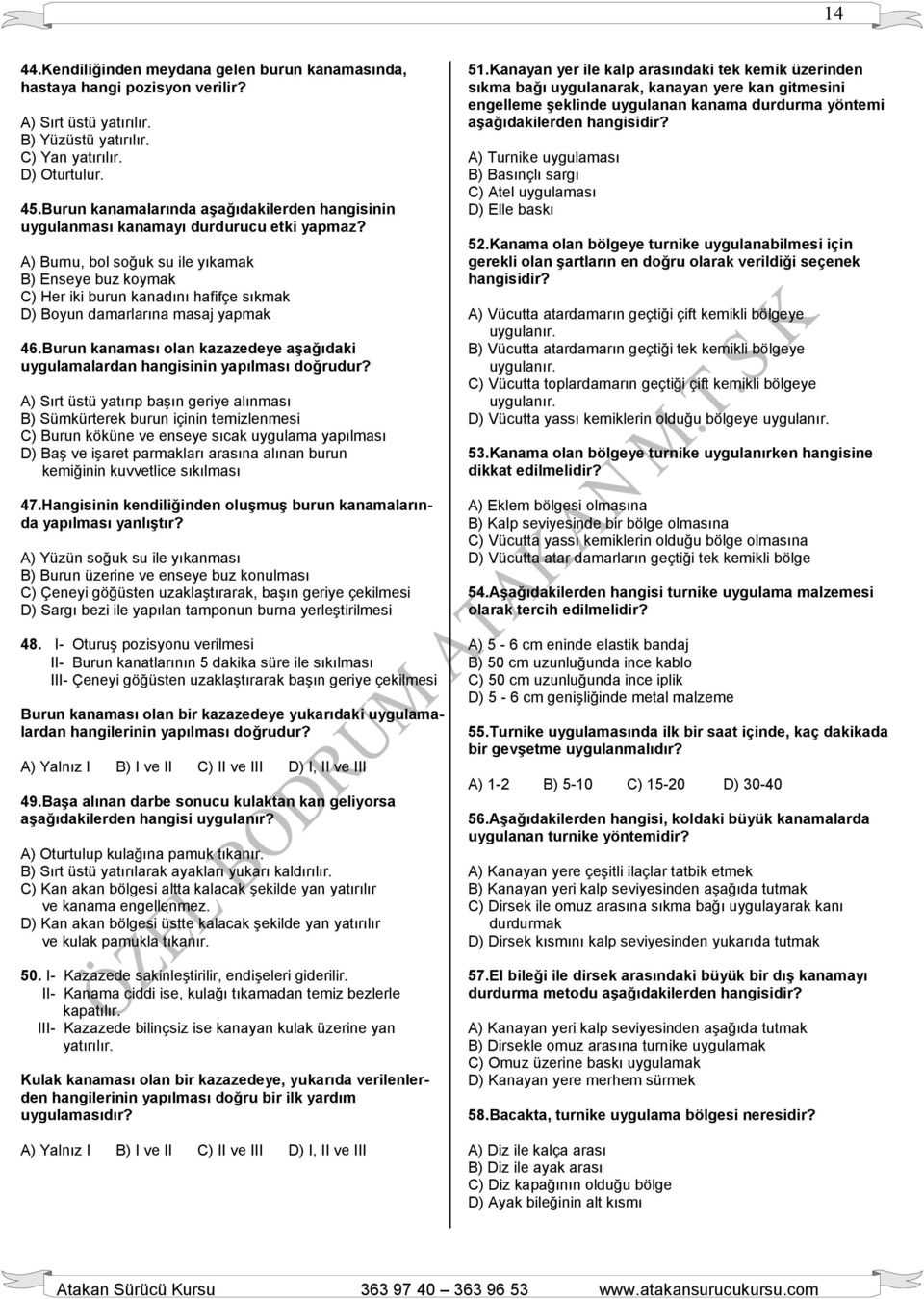 A) Burnu, bol soğuk su ile yıkamak B) Enseye buz koymak C) Her iki burun kanadını hafifçe sıkmak D) Boyun damarlarına masaj yapmak 46.