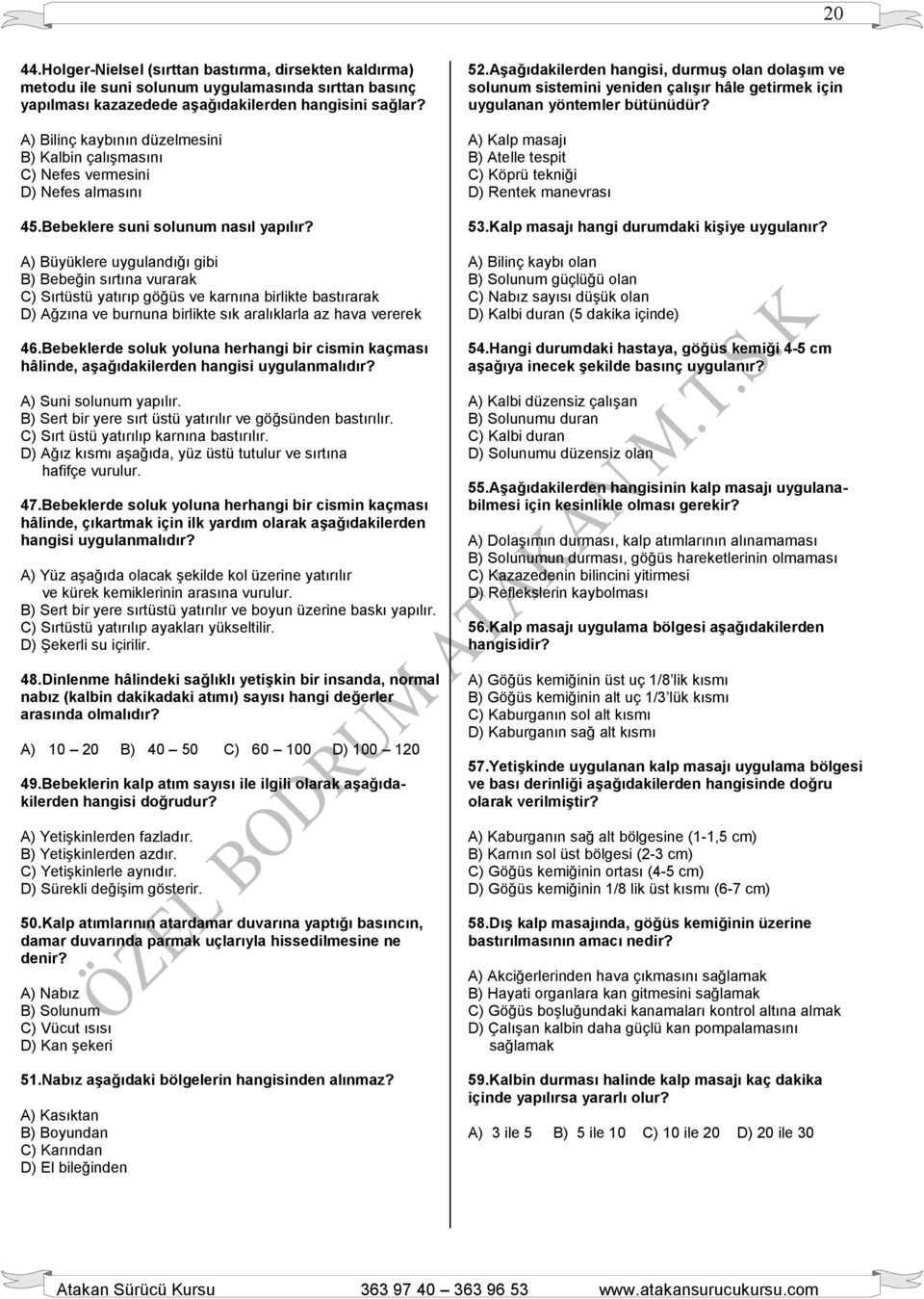 A) Büyüklere uygulandığı gibi B) Bebeğin sırtına vurarak C) Sırtüstü yatırıp göğüs ve karnına birlikte bastırarak D) Ağzına ve burnuna birlikte sık aralıklarla az hava vererek 46.