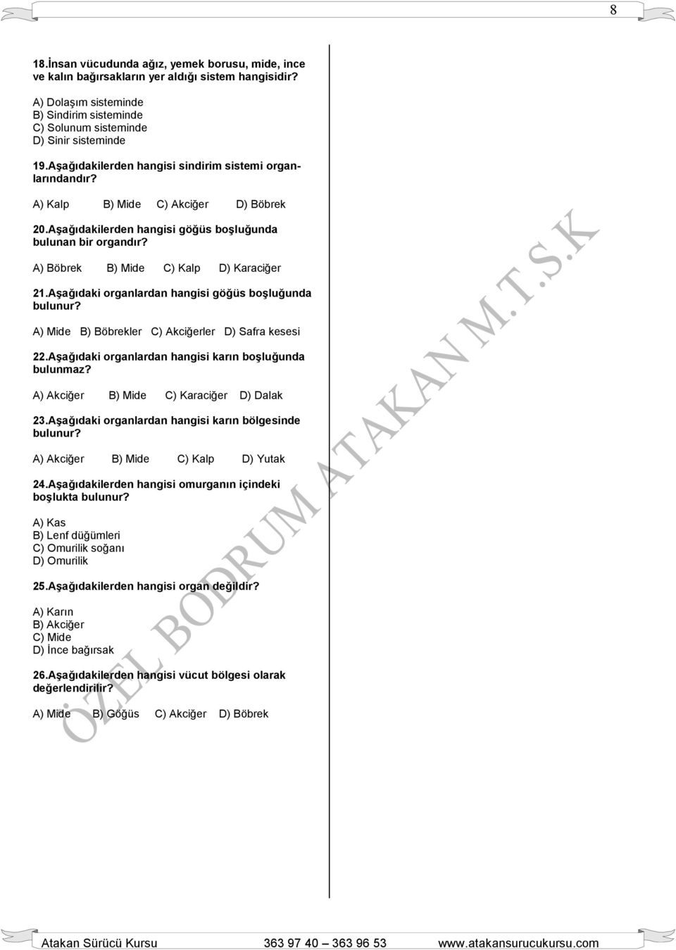 A) Böbrek B) Mide C) Kalp D) Karaciğer 21.Aşağıdaki organlardan hangisi göğüs boşluğunda bulunur? A) Mide B) Böbrekler C) Akciğerler D) Safra kesesi 22.