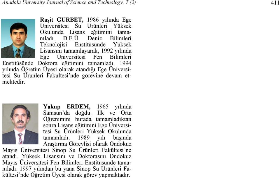 1994 yılında Öğretim Üyesi olarak atandığı Ege Üniversitesi Su Ürünleri Fakültesi nde görevine devam etmektedir. Yakup ERDEM, 1965 yılında Samsun da doğdu.