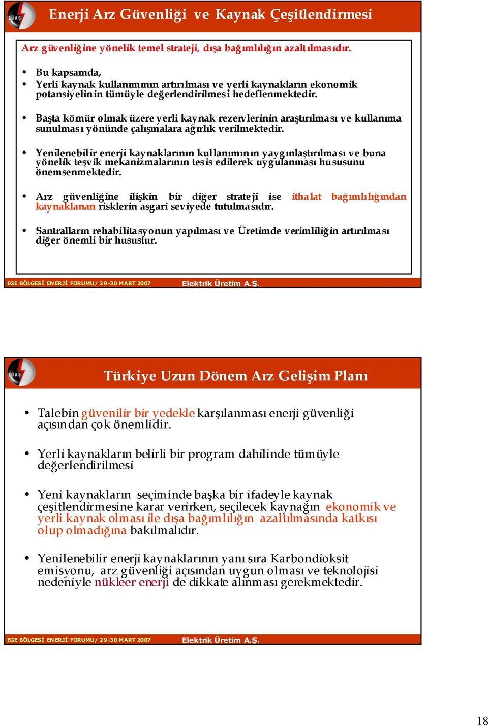 Başta kömür olmak üzere yerli kaynak rezervlerinin araştırılması ve kullanıma sunulması yönünde çalışmalara ağırlık verilmektedir.