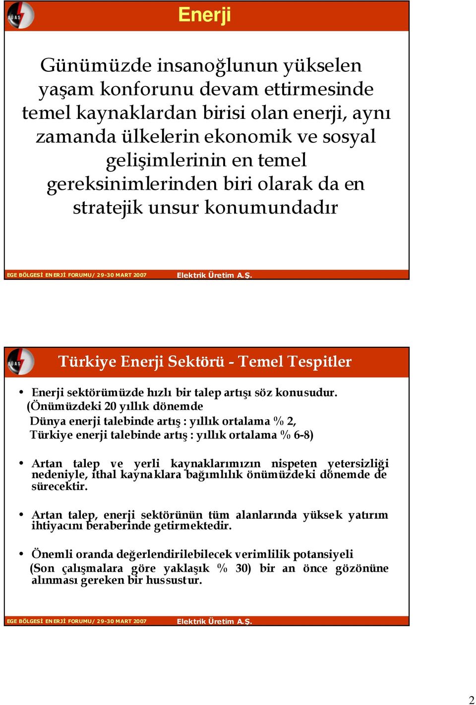 (Önümüzdeki 20 yıllık dönemde Dünya enerji talebinde artış : yıllık ortalama % 2, Türkiye enerji talebinde artış : yıllık ortalama % 68) Artan talep ve yerli kaynaklarımızın nispeten yetersizliği