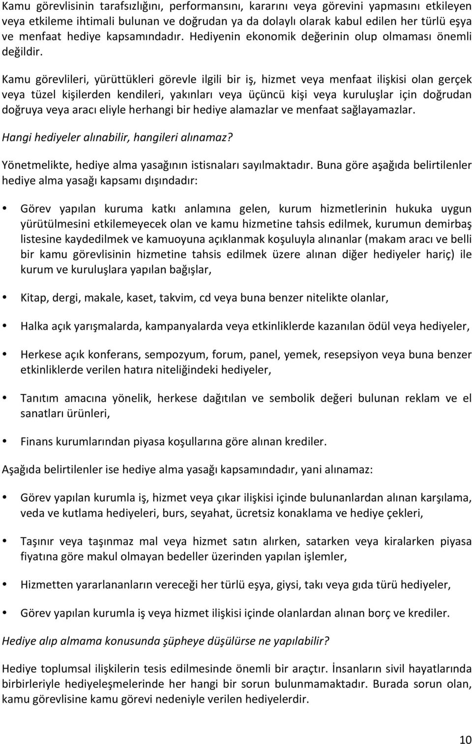 Kamu görevlileri, yürüttükleri görevle ilgili bir iş, hizmet veya menfaat ilişkisi olan gerçek veya tüzel kişilerden kendileri, yakınları veya üçüncü kişi veya kuruluşlar için doğrudan doğruya veya