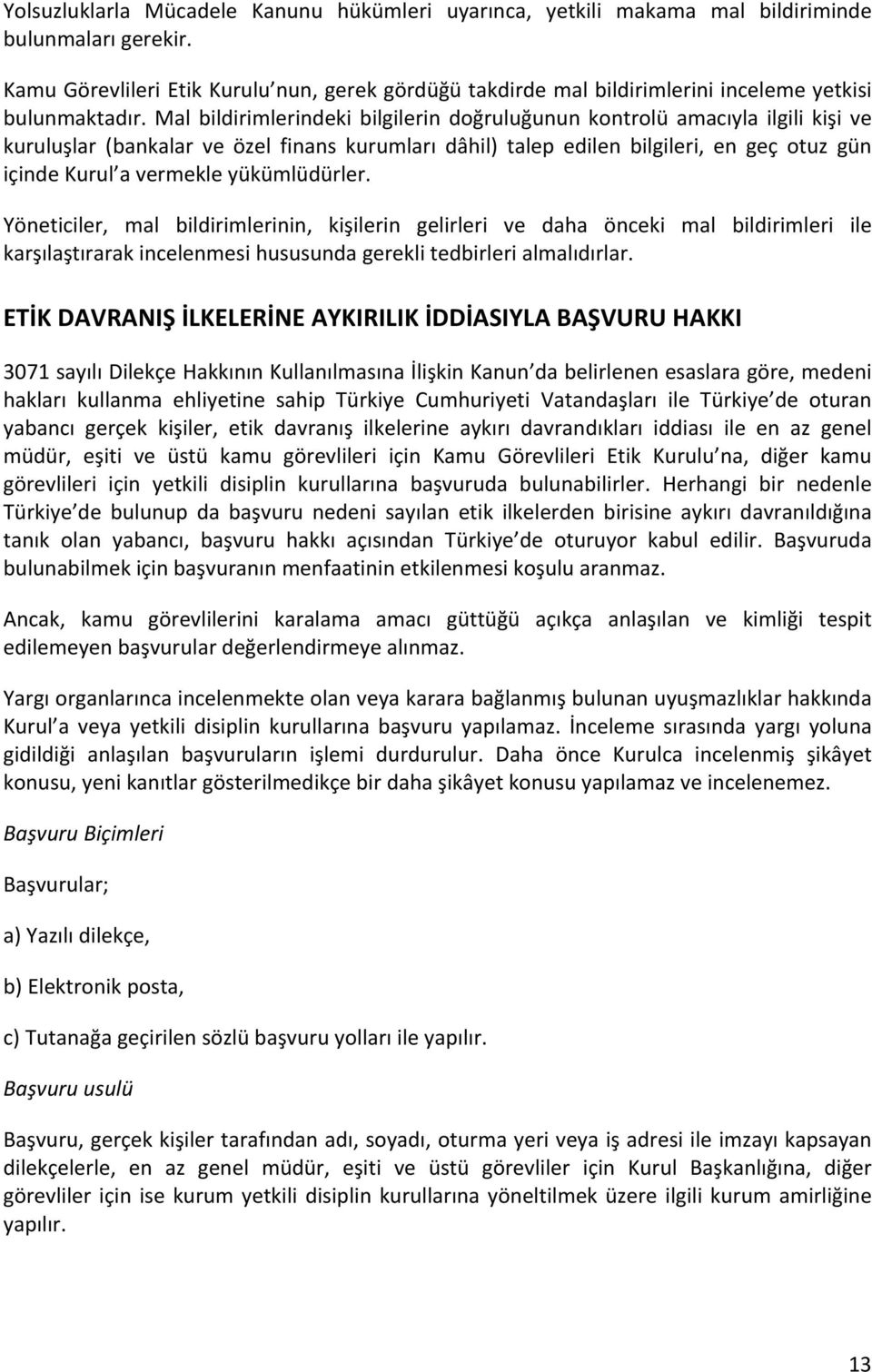 Mal bildirimlerindeki bilgilerin doğruluğunun kontrolü amacıyla ilgili kişi ve kuruluşlar (bankalar ve özel finans kurumları dâhil) talep edilen bilgileri, en geç otuz gün içinde Kurul a vermekle