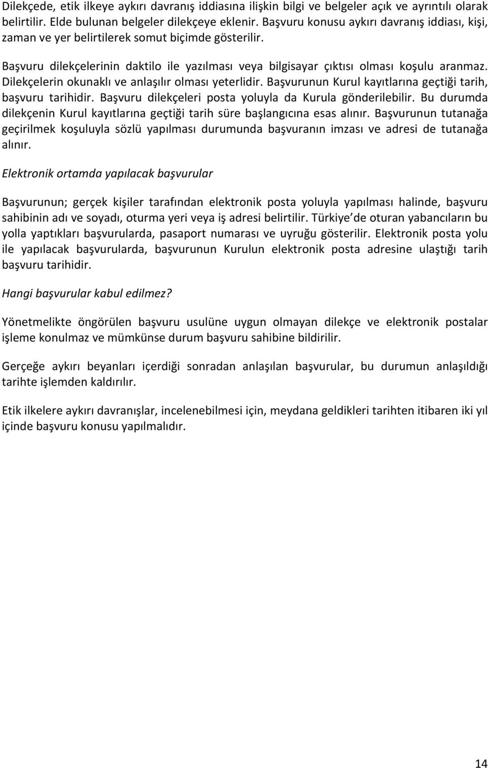 Dilekçelerin okunaklı ve anlaşılır olması yeterlidir. Başvurunun Kurul kayıtlarına geçtiği tarih, başvuru tarihidir. Başvuru dilekçeleri posta yoluyla da Kurula gönderilebilir.