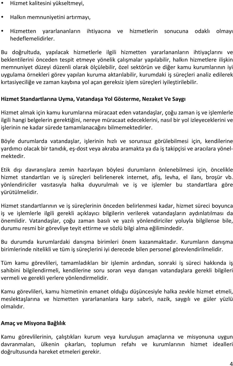 düzenli olarak ölçülebilir, özel sektörün ve diğer kamu kurumlarının iyi uygulama örnekleri görev yapılan kuruma aktarılabilir, kurumdaki iş süreçleri analiz edilerek kırtasiyeciliğe ve zaman kaybına