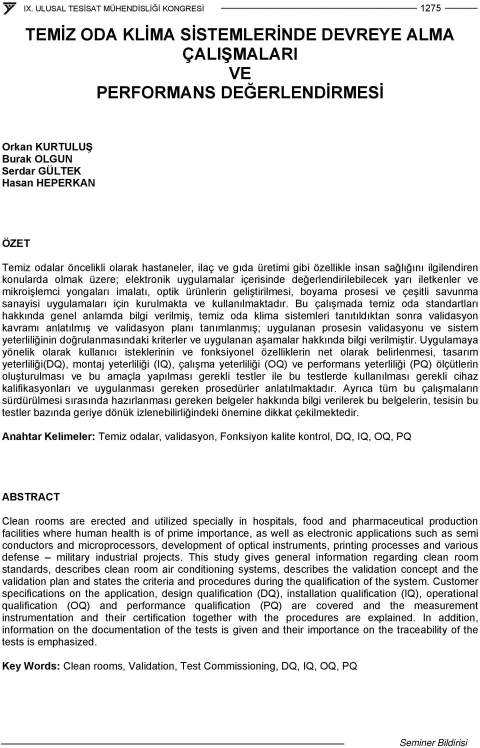 ürünlerin geliştirilmesi, boyama prosesi ve çeşitli savunma sanayisi uygulamaları için kurulmakta ve kullanılmaktadır.