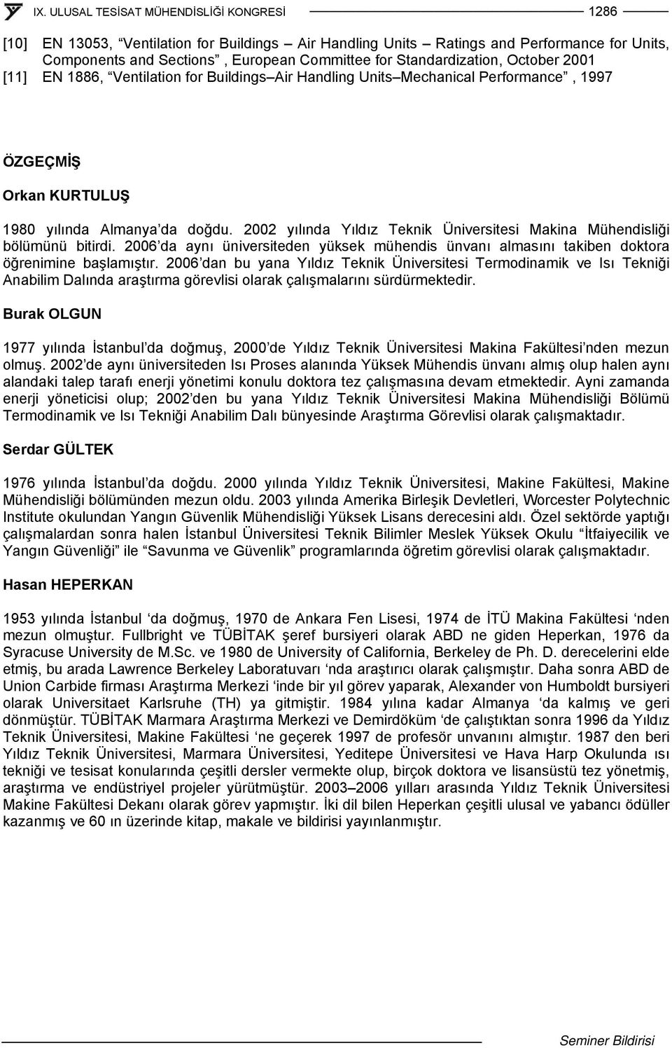 2002 yılında Yıldız Teknik Üniversitesi Makina Mühendisliği bölümünü bitirdi. 2006 da aynı üniversiteden yüksek mühendis ünvanı almasını takiben doktora öğrenimine başlamıştır.