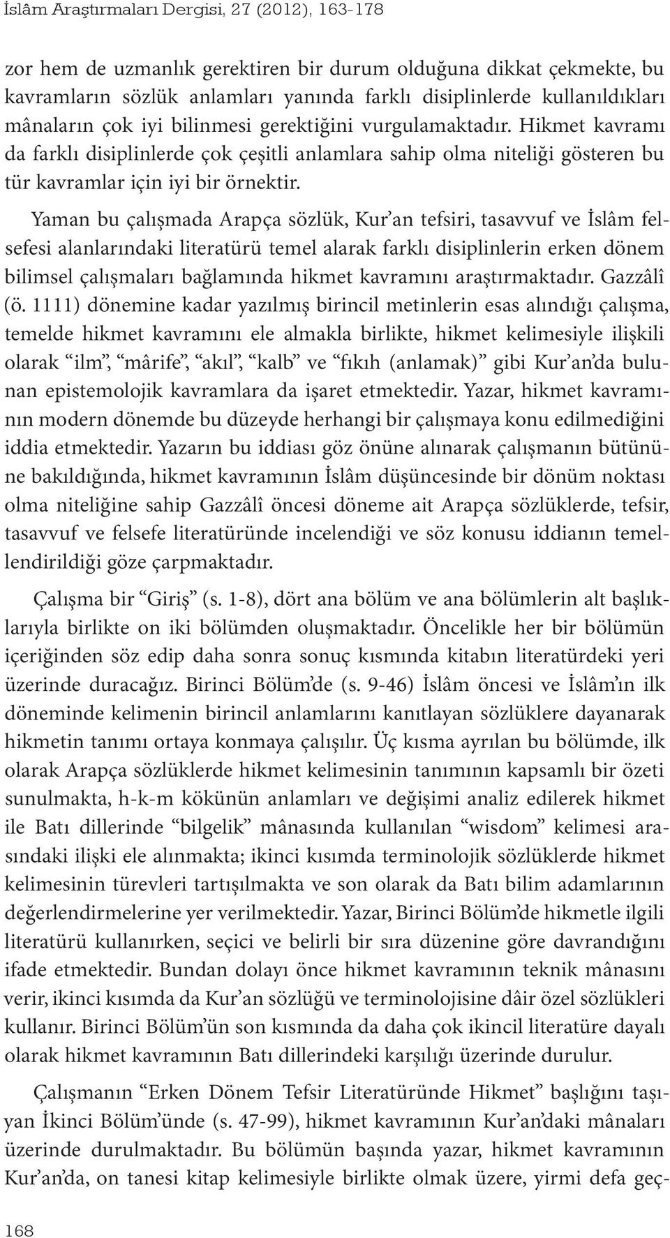 Yaman bu çalışmada Arapça sözlük, Kur an tefsiri, tasavvuf ve İslâm felsefesi alanlarındaki literatürü temel alarak farklı disiplinlerin erken dönem bilimsel çalışmaları bağlamında hikmet kavramını