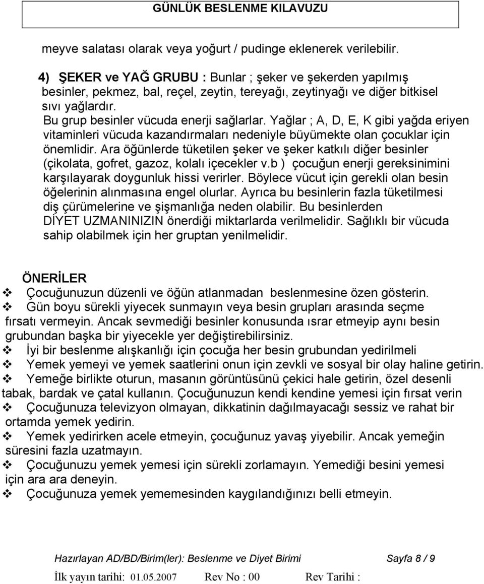 Yağlar ; A, D, E, K gibi yağda eriyen vitaminleri vücuda kazandırmaları nedeniyle büyümekte olan çocuklar için önemlidir.