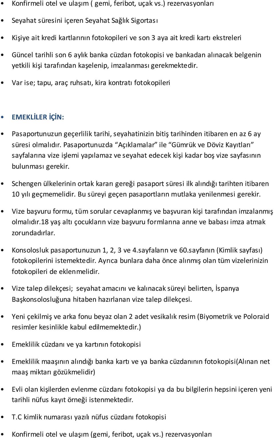 Vize talep dilekçesi; seyahat amacını ve kalınacak süreyi belirten, İspanya Emeklilik cüzdanı ve ya kartının