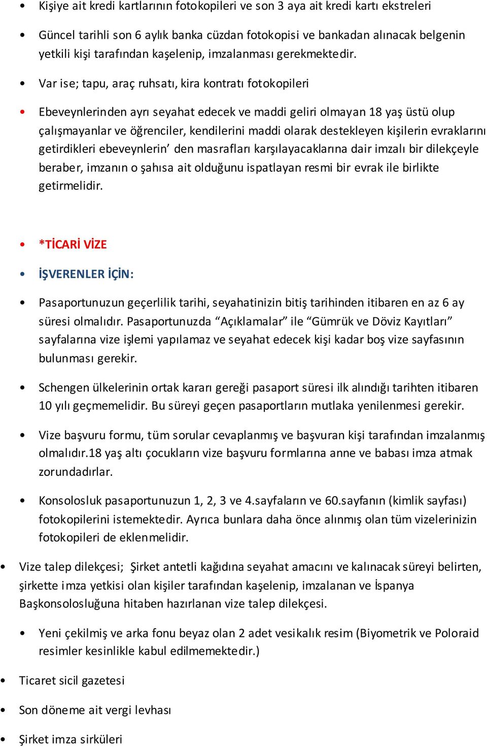 resmi bir evrak ile birlikte getirmelidir. *TİCARİ VİZE İŞVERENLER İÇİN: Konsolosluk pasaportunuzun 1, 2, 3 ve 4.sayfaların ve 60.