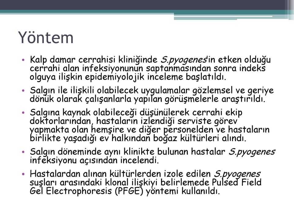 Salgına kaynak olabileceği düşünülerek cerrahi ekip doktorlarından, hastaların izlendiği serviste görev yapmakta olan hemşire ve diğer personelden ve hastaların birlikte yaşadığı ev halkından