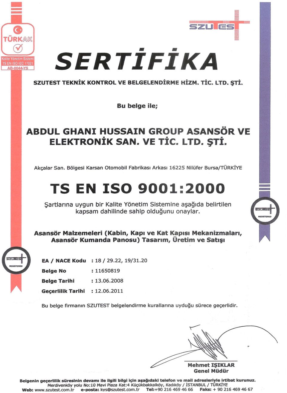 Asansör Malzemeler (Kabn, Kap ve Kat Kaps Mekanzmalar, Asansör Kumanda Panosu) Tasarm, Üretm ve Sats EA / NACE Kodu : 18/ 29.22, 19{31.20 Belge No : 11650819 Belge Tarh : 13.06.