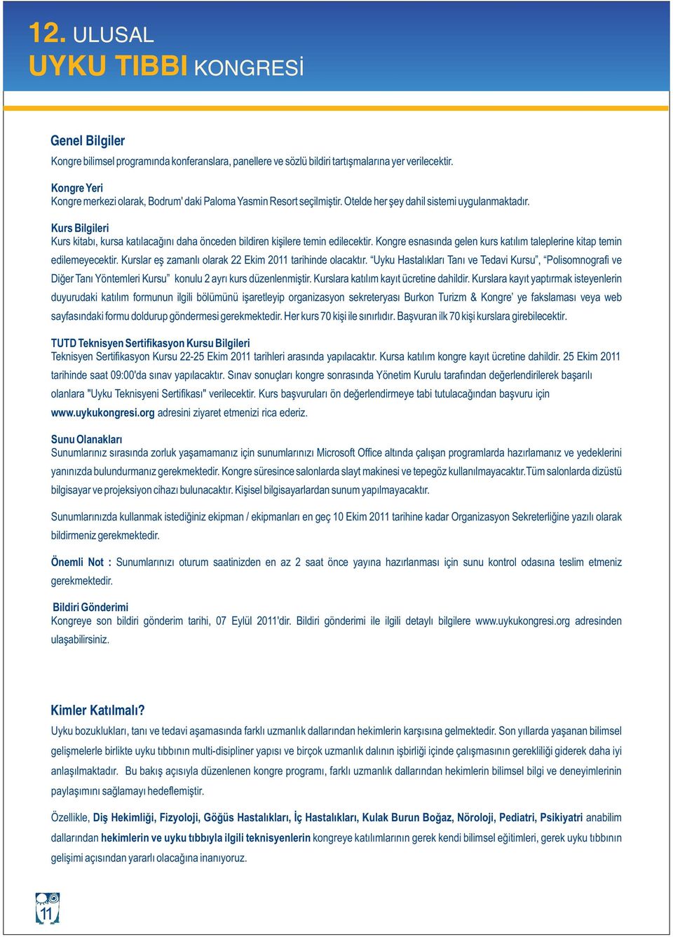 Kurs Bilgileri Kurs kitabı, kursa katılacağını daha önceden bildiren kişilere temin edilecektir. Kongre esnasında gelen kurs katılım taleplerine kitap temin edilemeyecektir.