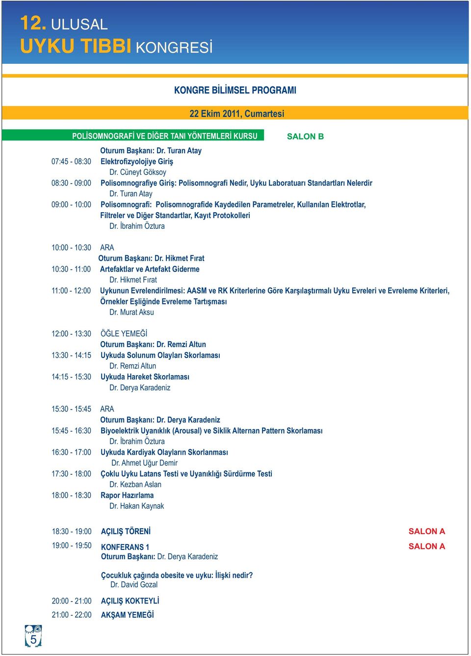 Turan Atay 09:00-10:00 Polisomnografi: Polisomnografide Kaydedilen Parametreler, Kullanılan Elektrotlar, Filtreler ve Diğer Standartlar, Kayıt Protokolleri Dr.