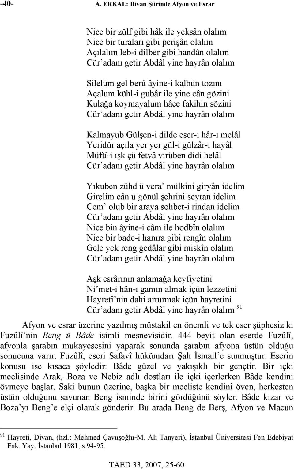 Silelüm gel berû âyine-i kalbün tozını Açalum kühl-i gubâr ile yine cân gözini Kulağa koymayalum hâce fakihin sözini Cür adanı getir Abdâl yine hayrân olalım Kalmayub Gülşen-i dilde eser-i hâr-ı