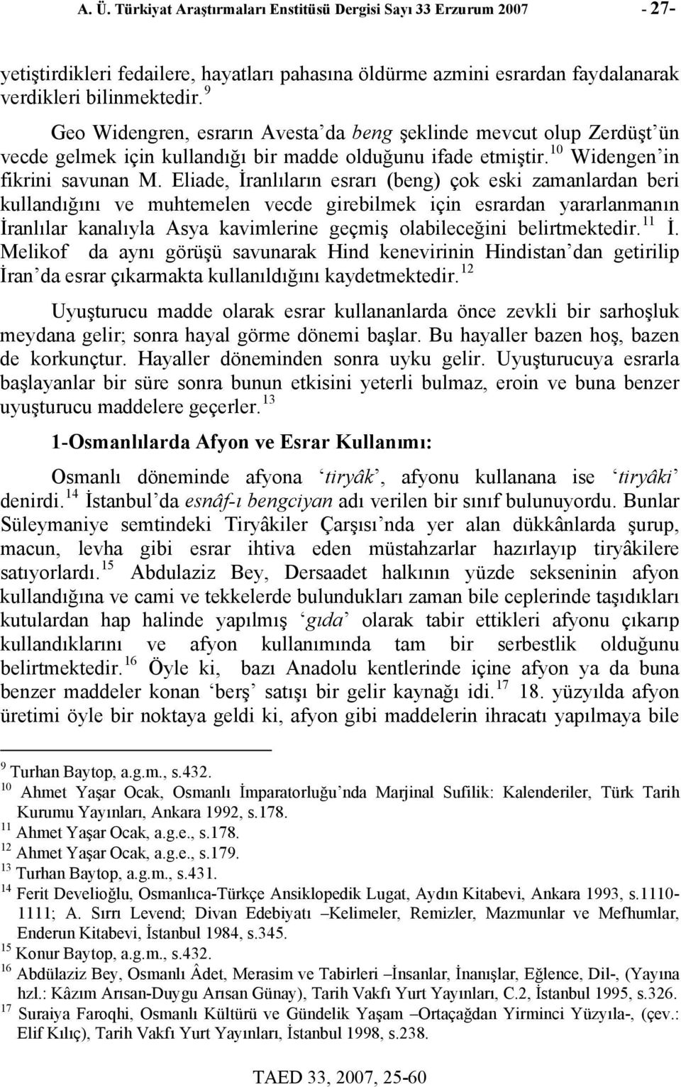 Eliade, İranlıların esrarı (beng) çok eski zamanlardan beri kullandığını ve muhtemelen vecde girebilmek için esrardan yararlanmanın İranlılar kanalıyla Asya kavimlerine geçmiş olabileceğini