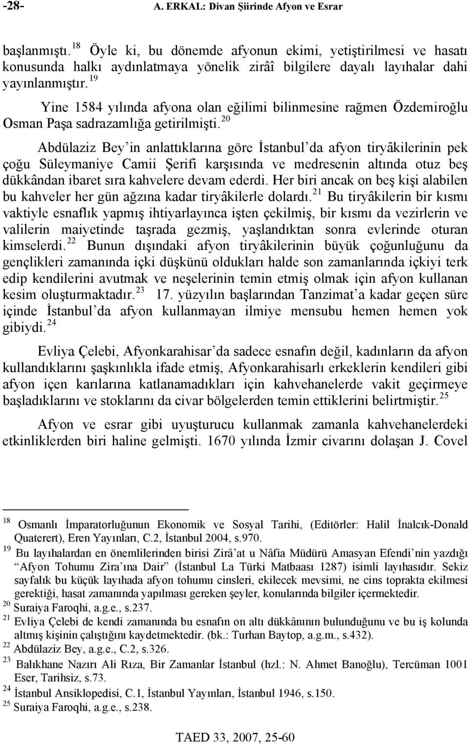 19 Yine 1584 yılında afyona olan eğilimi bilinmesine rağmen Özdemiroğlu Osman Paşa sadrazamlığa getirilmişti.
