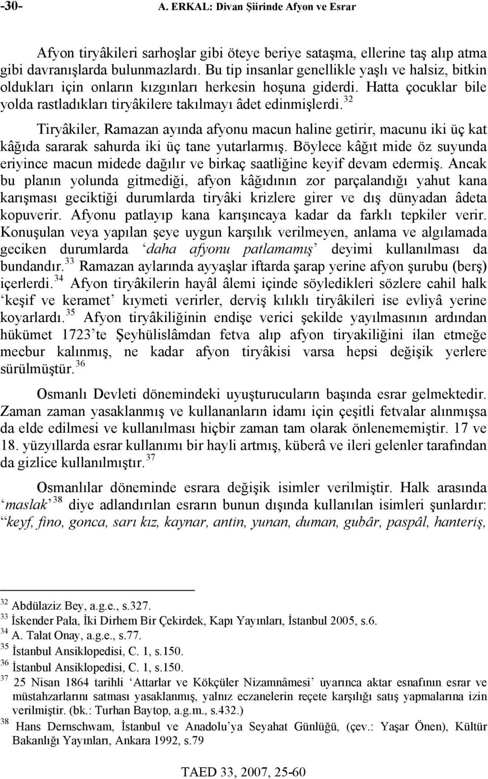 32 Tiryâkiler, Ramazan ayında afyonu macun haline getirir, macunu iki üç kat kâğıda sararak sahurda iki üç tane yutarlarmış.