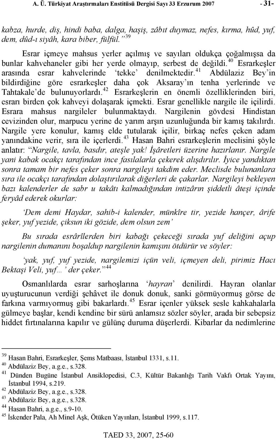 41 Abdülaziz Bey in bildirdiğine göre esrarkeşler daha çok Aksaray ın tenha yerlerinde ve Tahtakale de bulunuyorlardı.