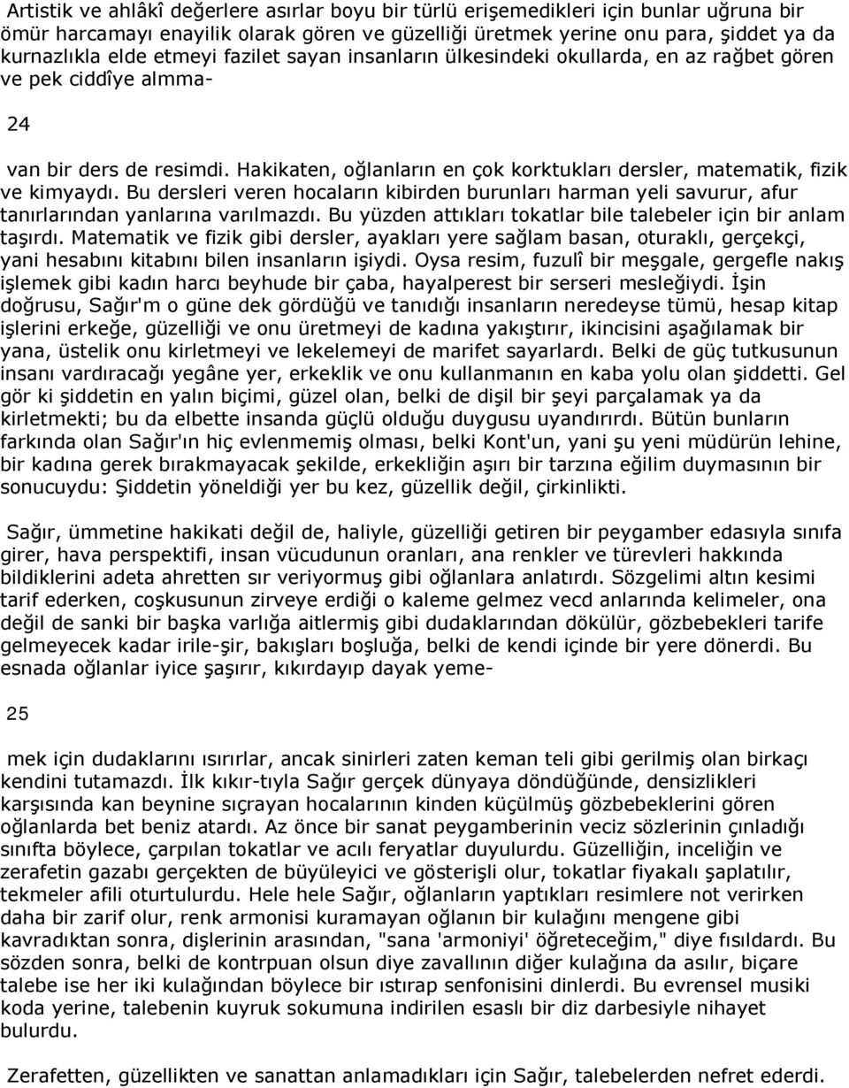 Hakikaten, oğlanların en çok korktukları dersler, matematik, fizik ve kimyaydı. Bu dersleri veren hocaların kibirden burunları harman yeli savurur, afur tanırlarından yanlarına varılmazdı.