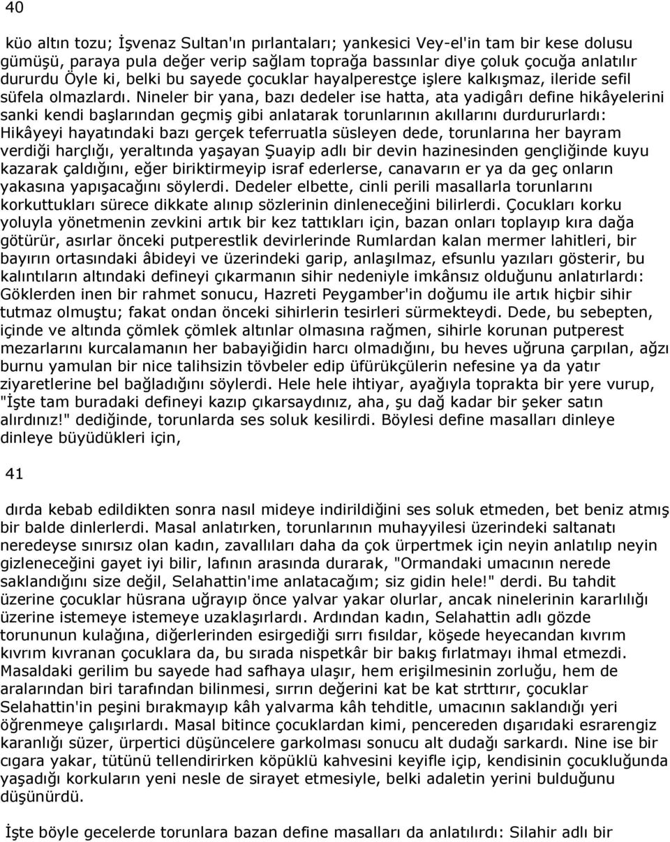 Nineler bir yana, bazı dedeler ise hatta, ata yadigârı define hikâyelerini sanki kendi başlarından geçmiş gibi anlatarak torunlarının akıllarını durdururlardı: Hikâyeyi hayatındaki bazı gerçek