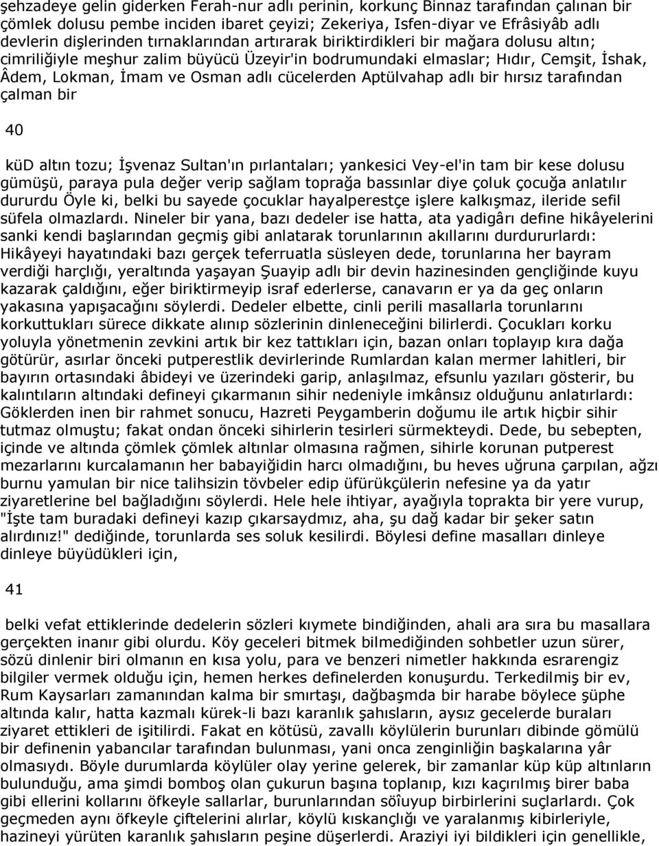 Aptülvahap adlı bir hırsız tarafından çalman bir 40 küd altın tozu; İşvenaz Sultan'ın pırlantaları; yankesici Vey-el'in tam bir kese dolusu gümüşü, paraya pula değer verip sağlam toprağa bassınlar