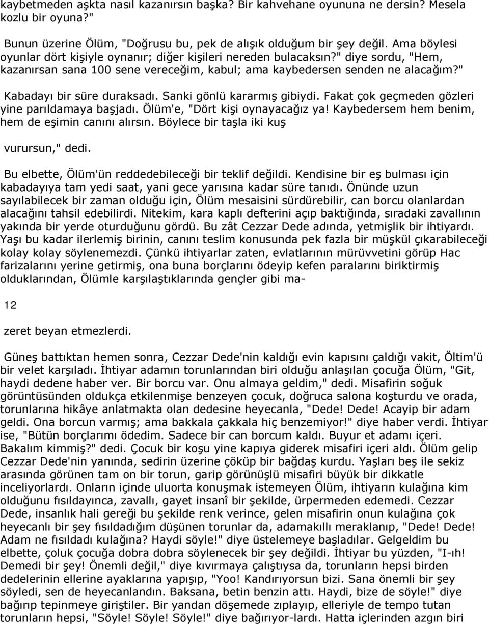 " Kabadayı bir süre duraksadı. Sanki gönlü kararmış gibiydi. Fakat çok geçmeden gözleri yine parıldamaya başjadı. Ölüm'e, "Dört kişi oynayacağız ya!