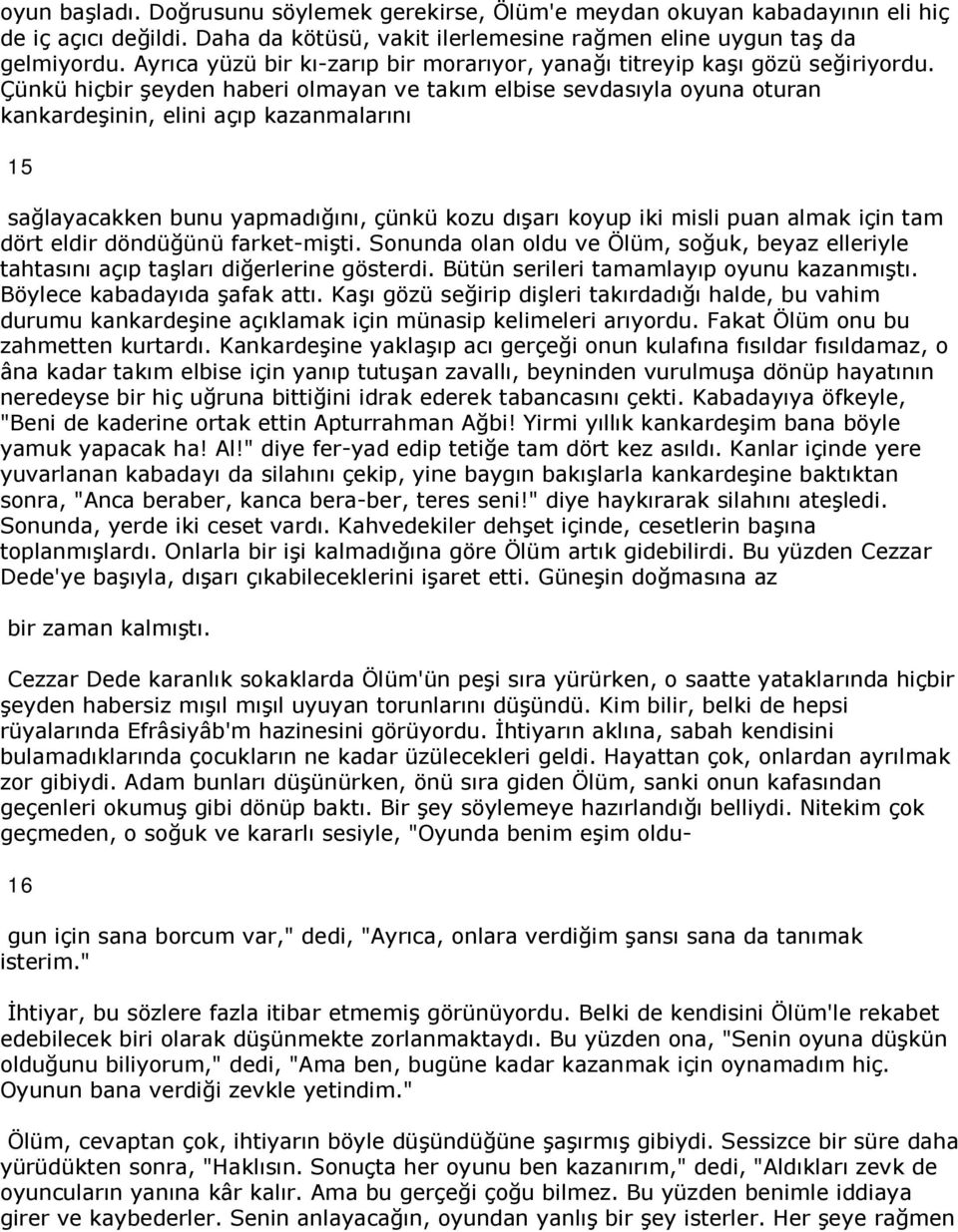 Çünkü hiçbir şeyden haberi olmayan ve takım elbise sevdasıyla oyuna oturan kankardeşinin, elini açıp kazanmalarını 15 sağlayacakken bunu yapmadığını, çünkü kozu dışarı koyup iki misli puan almak için