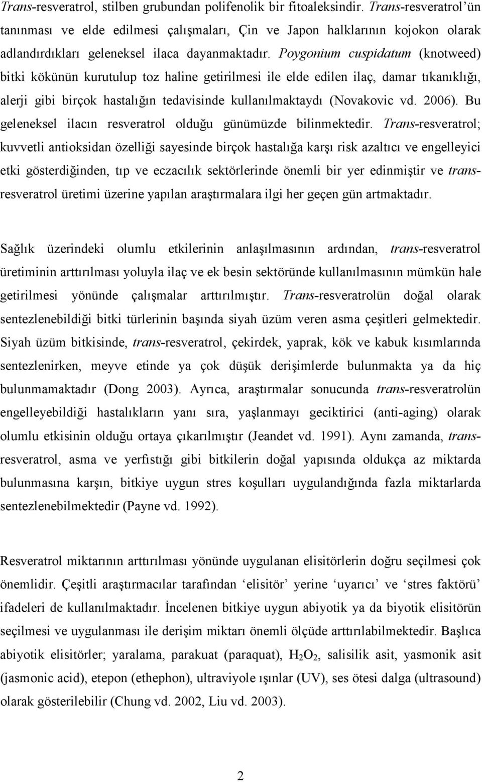 Poygonium cuspidatum (knotweed) bitki kökünün kurutulup toz haline getirilmesi ile elde edilen ilaç, damar tıkanıklığı, alerji gibi birçok hastalığın tedavisinde kullanılmaktaydı (Novakovic vd. 2006).