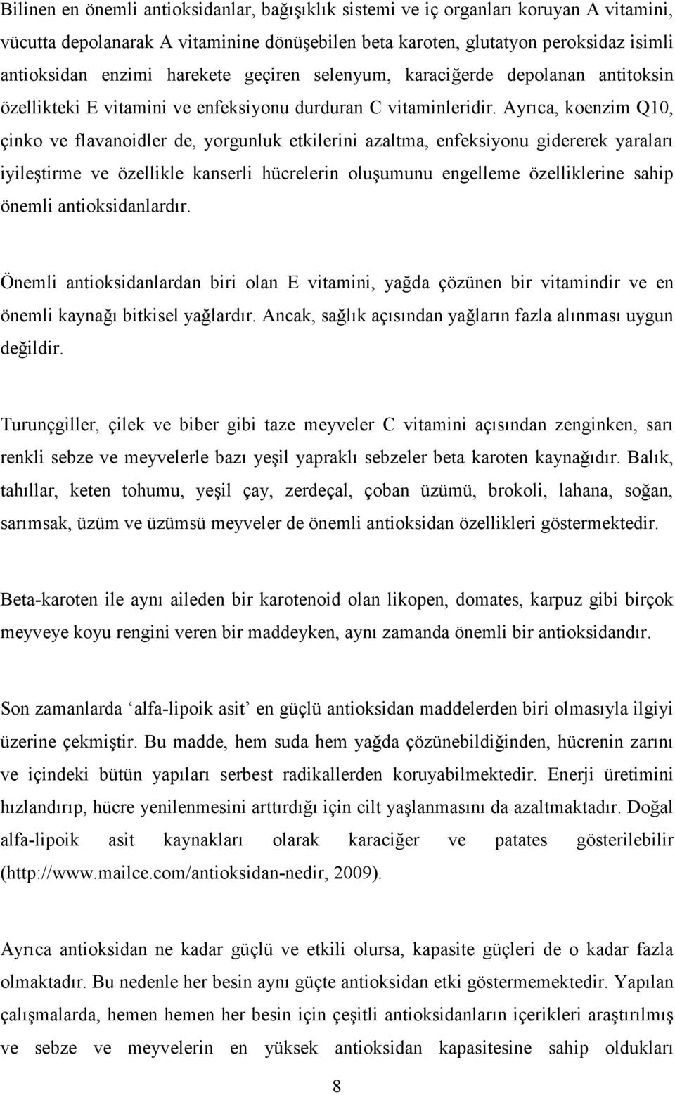 Ayrıca, koenzim Q10, çinko ve flavanoidler de, yorgunluk etkilerini azaltma, enfeksiyonu gidererek yaraları iyileştirme ve özellikle kanserli hücrelerin oluşumunu engelleme özelliklerine sahip önemli