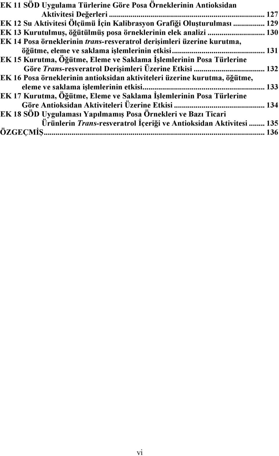 .. 131 EK 15 Kurutma, Öğütme, Eleme ve Saklama İşlemlerinin Posa Türlerine Göre Trans-resveratrol Derişimleri Üzerine Etkisi.