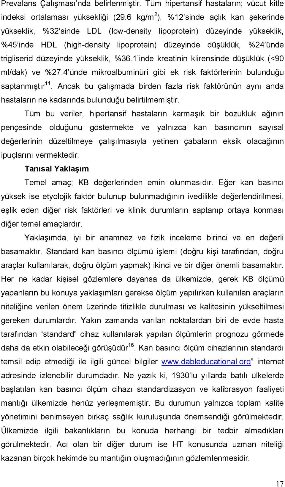 düzeyinde yükseklik, %36.1 inde kreatinin klirensinde düşüklük (<90 ml/dak) ve %27.4 ünde mikroalbuminüri gibi ek risk faktörlerinin bulunduğu saptanmıştır 11.