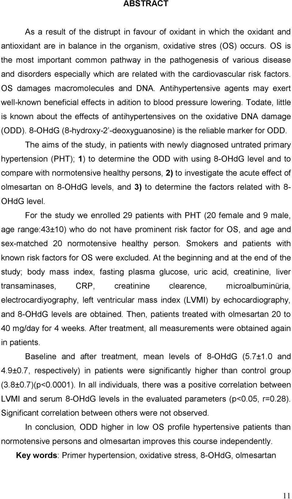 Antihypertensive agents may exert well-known beneficial effects in adition to blood pressure lowering. Todate, little is known about the effects of antihypertensives on the oxidative DNA damage (ODD).