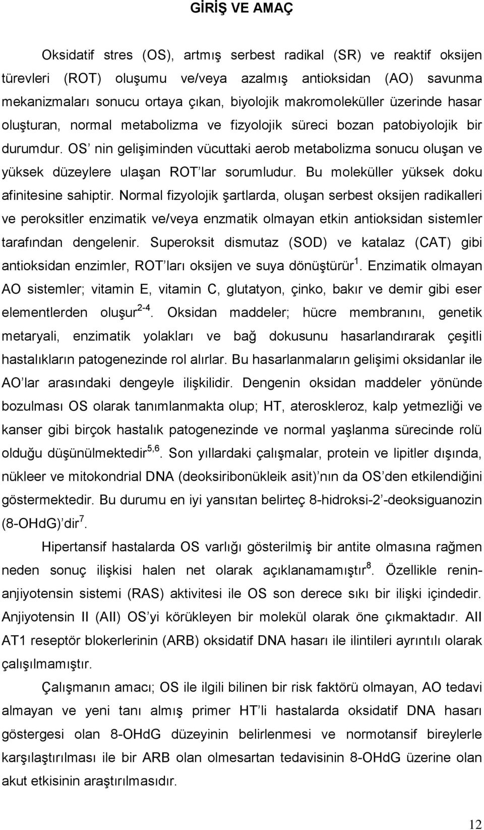 OS nin gelişiminden vücuttaki aerob metabolizma sonucu oluşan ve yüksek düzeylere ulaşan ROT lar sorumludur. Bu moleküller yüksek doku afinitesine sahiptir.