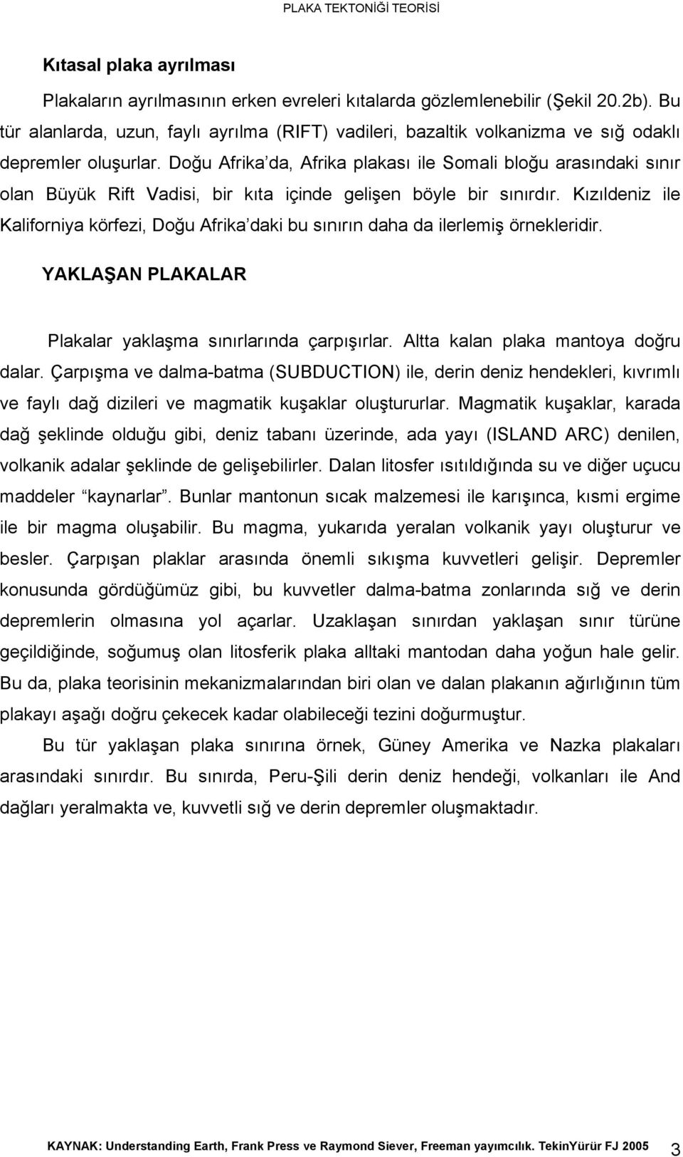 Doğu Afrika da, Afrika plakası ile Somali bloğu arasındaki sınır olan Büyük Rift Vadisi, bir kıta içinde gelişen böyle bir sınırdır.