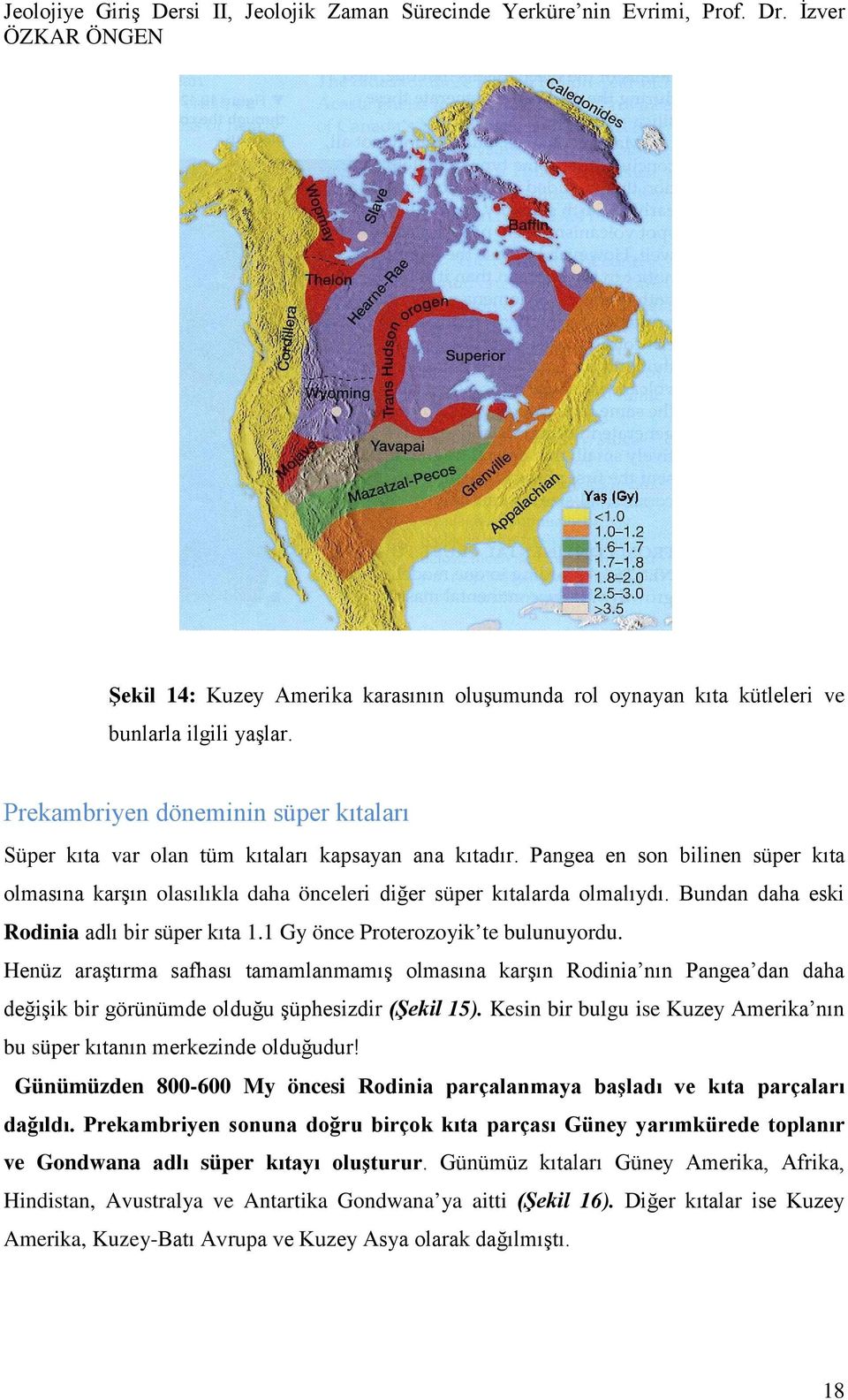 Henüz araştırma safhası tamamlanmamış olmasına karşın Rodinia nın Pangea dan daha değişik bir görünümde olduğu şüphesizdir (Şekil 15).