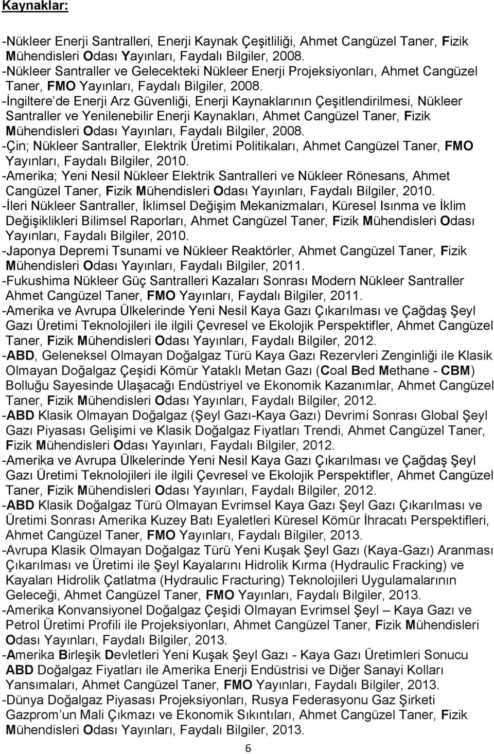 -İngiltere de Enerji Arz Güvenliği, Enerji Kaynaklarının Çeşitlendirilmesi, Nükleer Santraller ve Yenilenebilir Enerji Kaynakları, Ahmet Cangüzel Taner, Fizik Mühendisleri Odası Yayınları, Faydalı