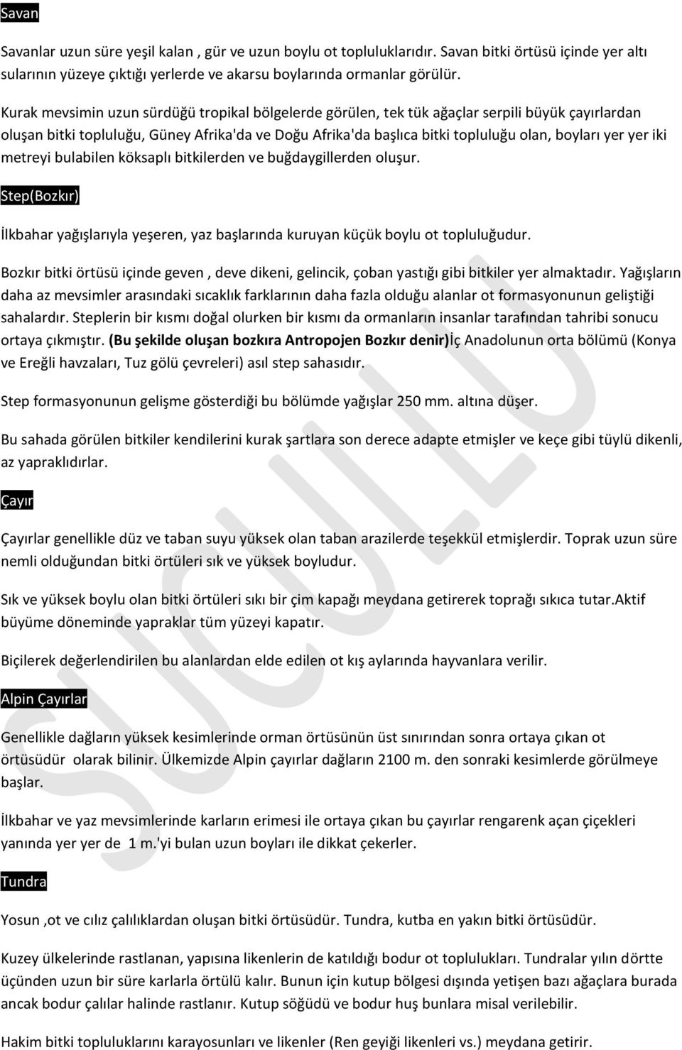 yer iki metreyi bulabilen köksaplı bitkilerden ve buğdaygillerden oluşur. Step(Bozkır) İlkbahar yağışlarıyla yeşeren, yaz başlarında kuruyan küçük boylu ot topluluğudur.