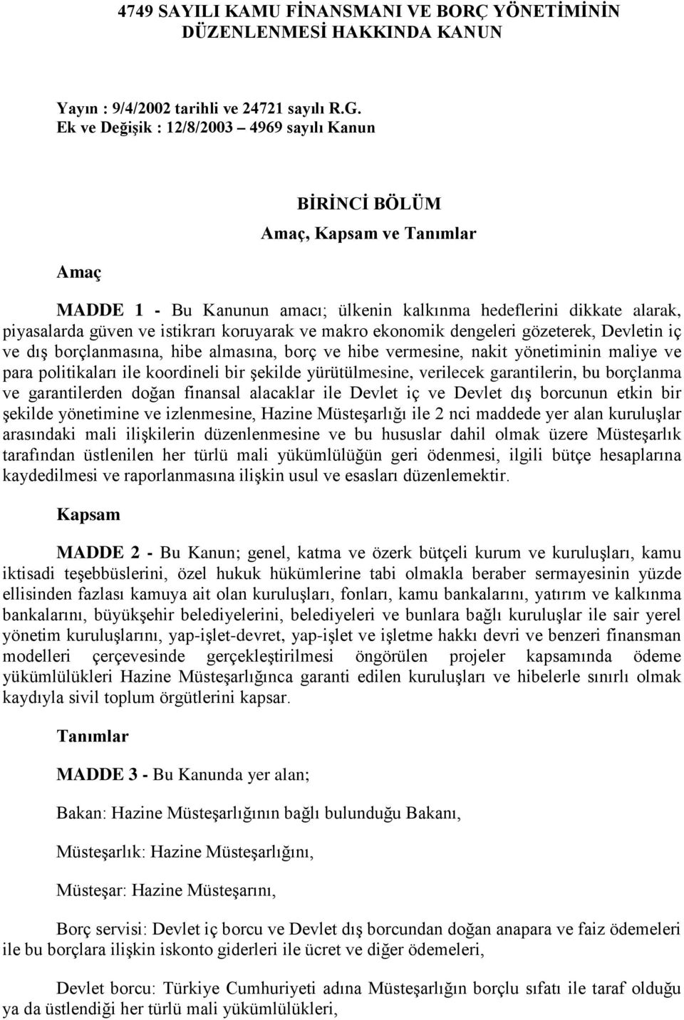 koruyarak ve makro ekonomik dengeleri gözeterek, Devletin iç ve dış borçlanmasına, hibe almasına, borç ve hibe vermesine, nakit yönetiminin maliye ve para politikaları ile koordineli bir şekilde