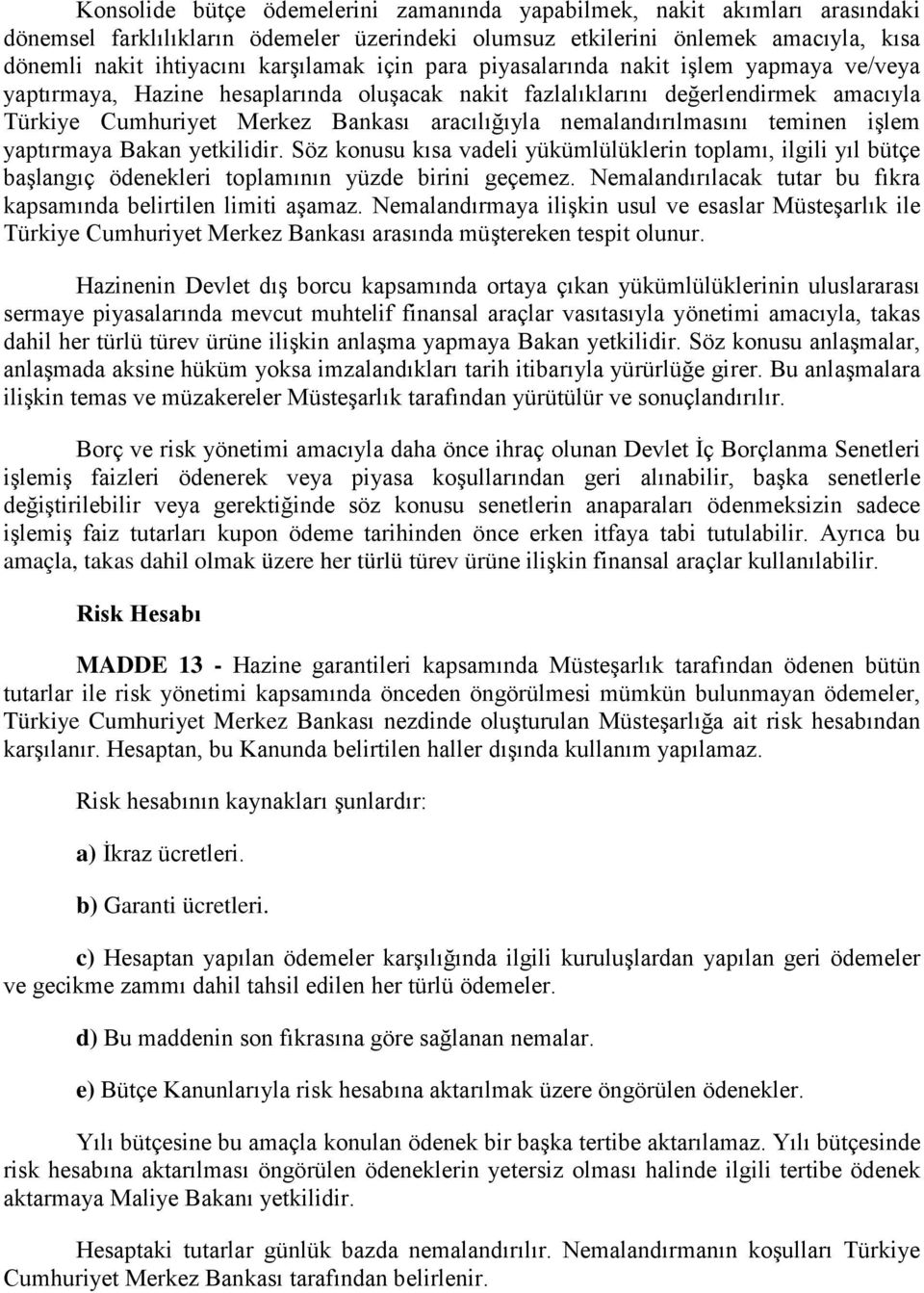 nemalandırılmasını teminen işlem yaptırmaya Bakan yetkilidir. Söz konusu kısa vadeli yükümlülüklerin toplamı, ilgili yıl bütçe başlangıç ödenekleri toplamının yüzde birini geçemez.