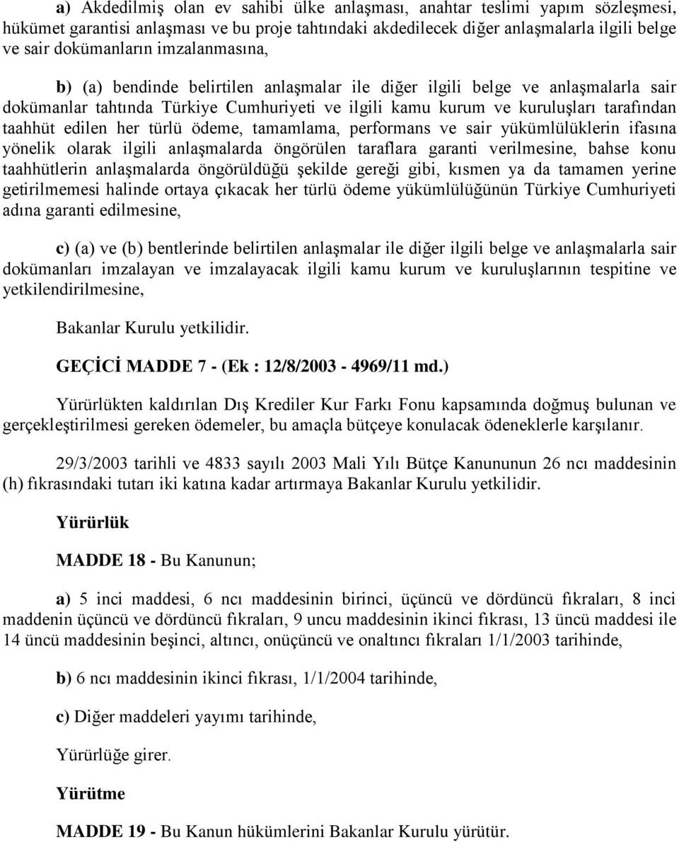 her türlü ödeme, tamamlama, performans ve sair yükümlülüklerin ifasına yönelik olarak ilgili anlaşmalarda öngörülen taraflara garanti verilmesine, bahse konu taahhütlerin anlaşmalarda öngörüldüğü