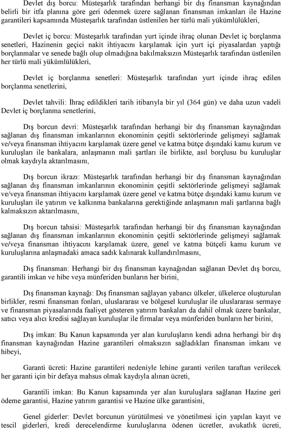 karşılamak için yurt içi piyasalardan yaptığı borçlanmalar ve senede bağlı olup olmadığına bakılmaksızın Müsteşarlık tarafından üstlenilen her türlü mali yükümlülükleri, Devlet iç borçlanma