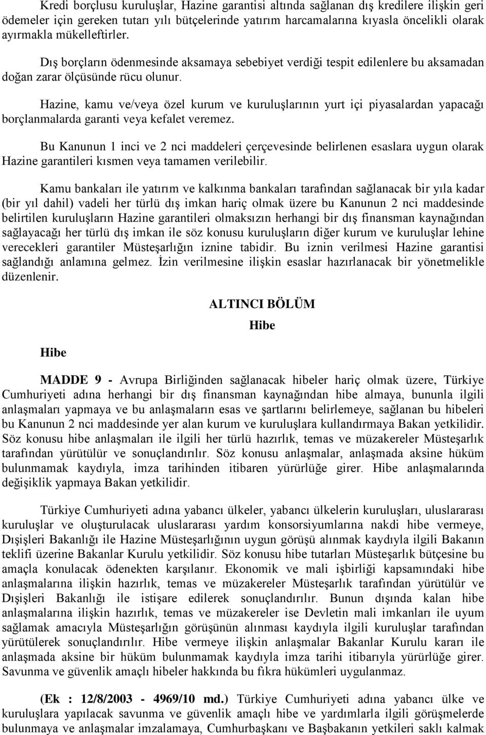 Hazine, kamu ve/veya özel kurum ve kuruluşlarının yurt içi piyasalardan yapacağı borçlanmalarda garanti veya kefalet veremez.