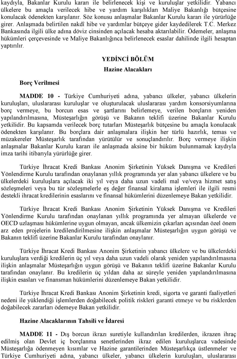 Anlaşmada belirtilen nakdî hibe ve yardımlar bütçeye gider kaydedilerek T.C. Merkez Bankasında ilgili ülke adına döviz cinsinden açılacak hesaba aktarılabilir.